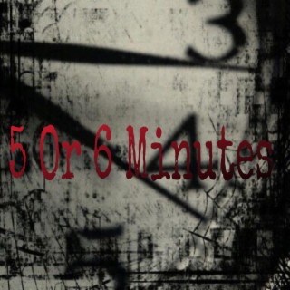 5 Or 6 Minutes