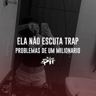 Ela Não Escuta Trap, Problemas De Um Milionário