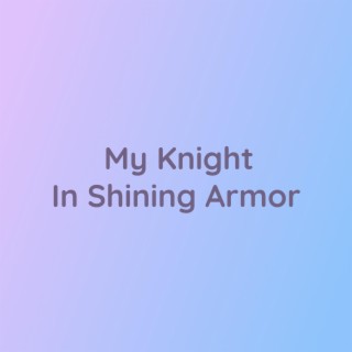 My Knight In Shining Armor