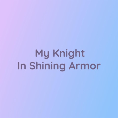 My Knight In Shining Armor | Boomplay Music