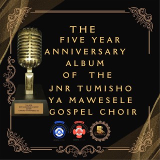 The Five Year Anniversary Album Jnr Tumisho Ya Mawesele Gospel Choir
