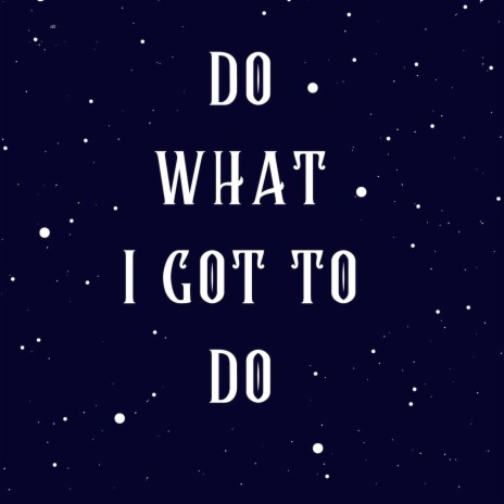 Do What I Got To Do | Boomplay Music