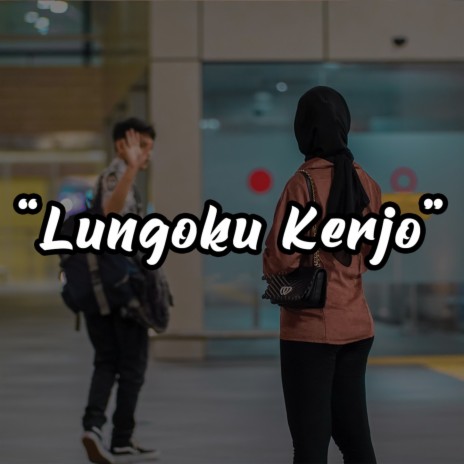 Lungaku Kerjo ft. Cindi Cintya Dewi | Boomplay Music