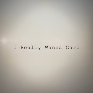 I Really Wanna Care lyrics | Boomplay Music