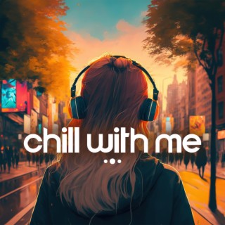 Chill With Me: Chill + Lofi Music For A Positive Day