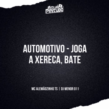 AUTOMOTIVO - JOGA A XERECA, BATE ft. MC ALEMAOZINHO TS & DJ MENOR 011 | Boomplay Music