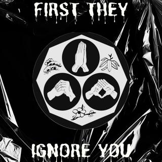 FIRST THEY IGNORE YOU