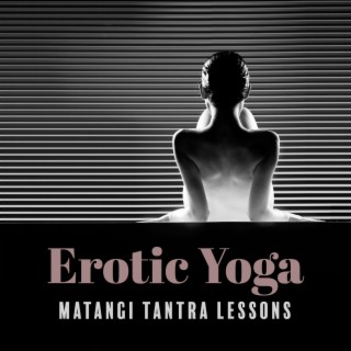 Erotic Yoga: Matangi Tantra Lessons, Tantra Sexuality Meditation, New Age Music for Sex, Hindu Divine Mother
