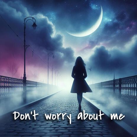 Don't worry about me
