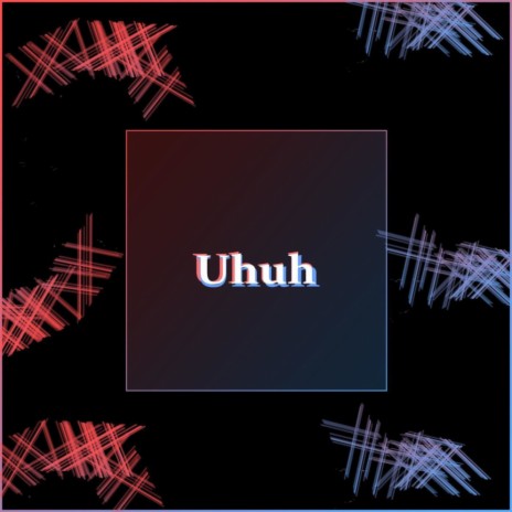 Uhuh | Boomplay Music