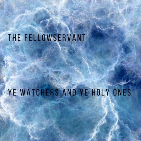 Ye Watchers and Ye Holy Ones