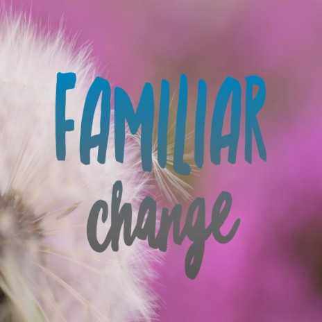 Familiar Change | Boomplay Music