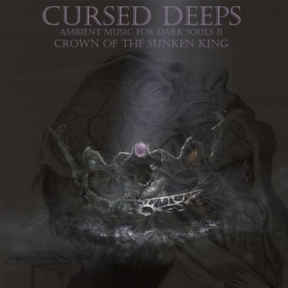 Cursed Deeps: Ambient Music for Dark Souls II Crown of the Sunken King