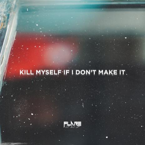 Kill Myself If I Don't Make It | Boomplay Music