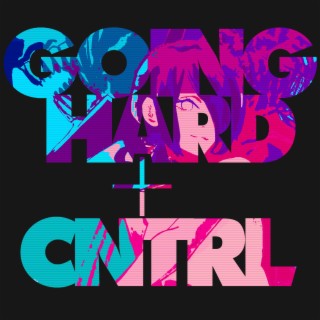 GOING HARD + CNTRL