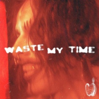 Waste My Time