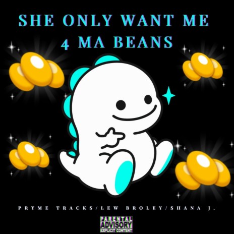 She Only Want Me 4 Ma Beans (feat. Lew Broley & Shana J.) | Boomplay Music