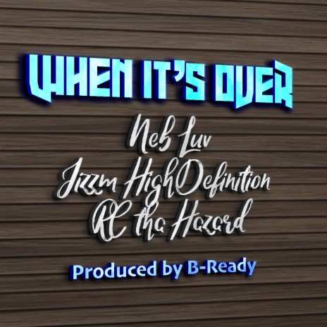 When It's Over (feat. Jizzm High Definition , RC tha Hazard & B-Ready) (feat. Jizzm High Definition, RC tha Hazard & B-Ready) | Boomplay Music