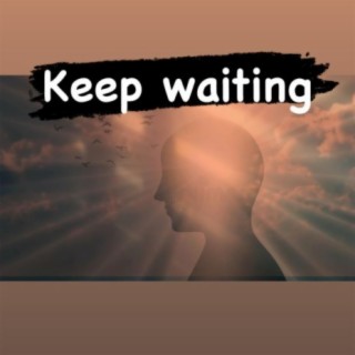 Keep waiting