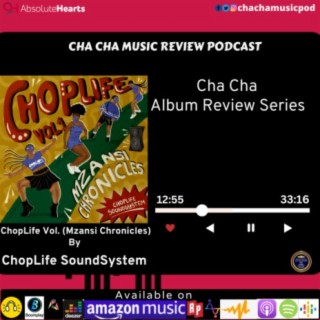 Cha Cha Album Review Series -Choplife Vol 1 (Mzansi Chronicles) by Choplife SoundSystem