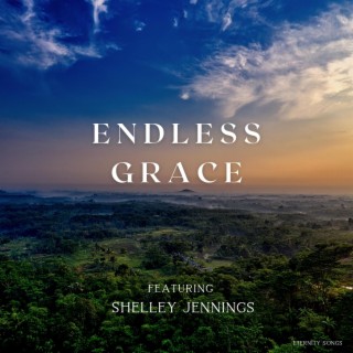 ENDLESS GRACE ft. SHELLEY JENNINGS lyrics | Boomplay Music