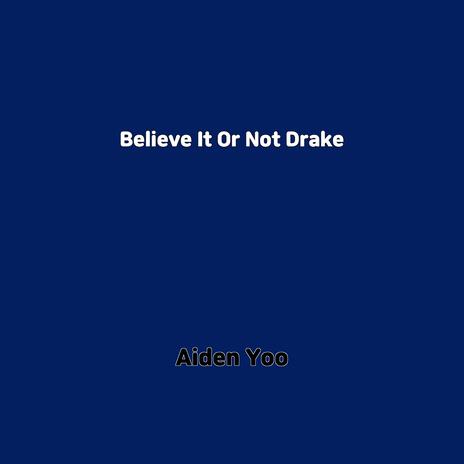 Believe It Or Not Drake | Boomplay Music