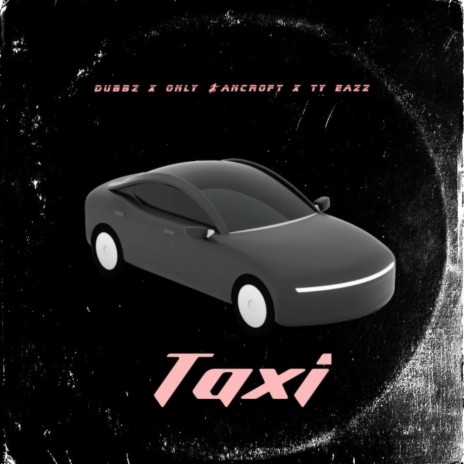 Taxi ft. Dubbz, Only Bancroft & Ty Eazz