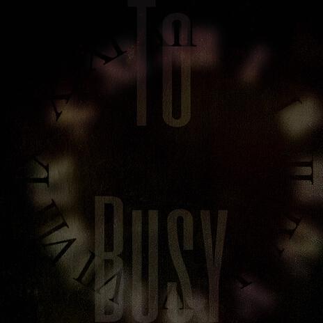 To Busy | Boomplay Music