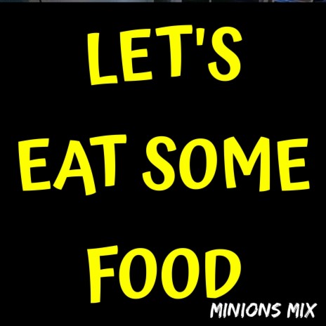 Let's Eat Some Food (Minions Mix) | Boomplay Music