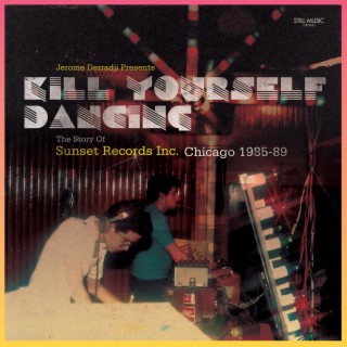Kill Yourself Dancing - The Story of Sunset Records Inc. Chicago 1985-89