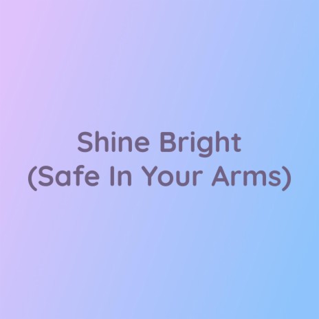 Shine Bright (Safe In Your Arms) | Boomplay Music