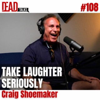 108 - Take Laughter Seriously | Craig Shoemaker