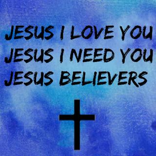 Jesus I Love You Jesus I Need You