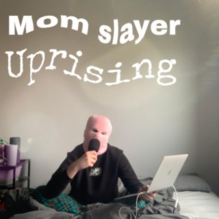 Mom slayer uprising