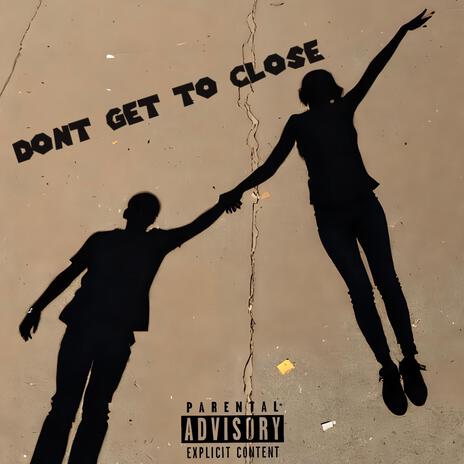 Dont get close | Boomplay Music