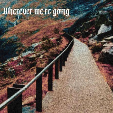 Wherever we're going | Boomplay Music