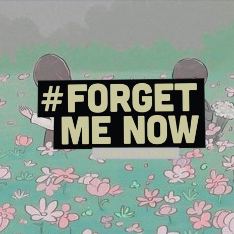 Forget Me Now (Lofi) ft. Trí Dũng & Fishy | Boomplay Music