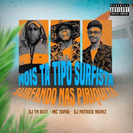 Nós Ta Tipo Surfista, Surfando nas Piriquita ft. DJ Patrick Muniz & DJ TN Beat | Boomplay Music