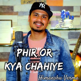 Phir or kya chahiye