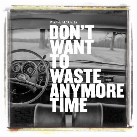 Don't Want to Waste Anymore Time | Boomplay Music