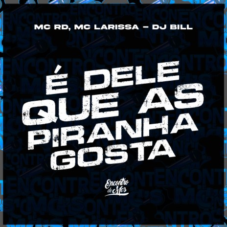 É Dele Que as Piranha Gosta ft. mc larissa & DJ Bill | Boomplay Music