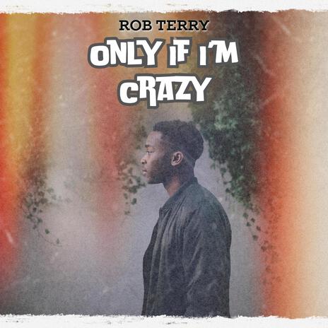 Only If I'm Crazy | Boomplay Music