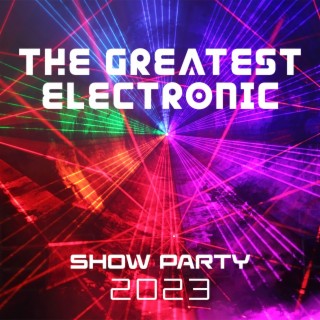 The Greatest Electronic Show Party 2023