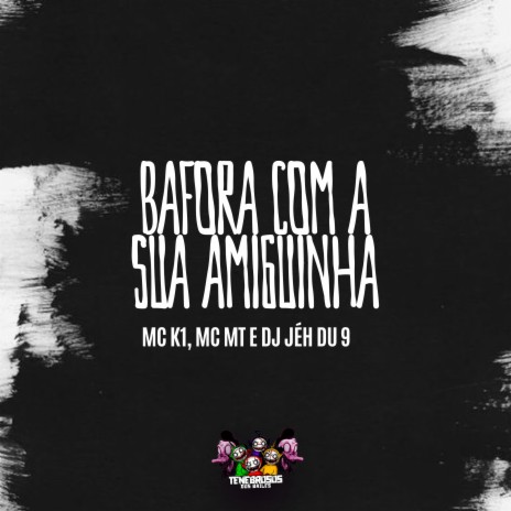 Bafora Com a Sua Amiguinha ft. Dj Jéh du 9 & MC MT | Boomplay Music