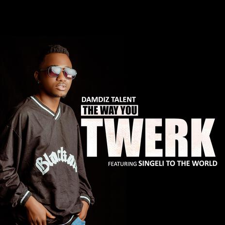 THE WAY YOU TWERK (feat. Singeli to the World) | Boomplay Music