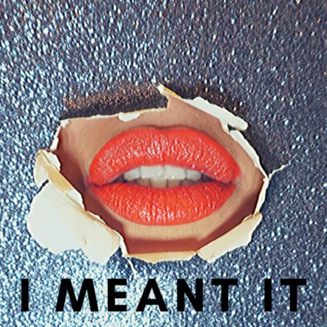 I Meant It | Boomplay Music