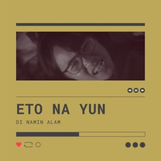 eto na yun lyrics | Boomplay Music