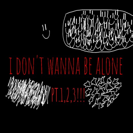 i don't wanna be alone