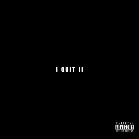 I Quit II | Boomplay Music