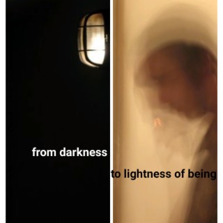 From Darkness To Lightness Of Being